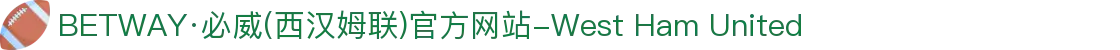 BETWAY·必威(西汉姆联)官方网站-West Ham United